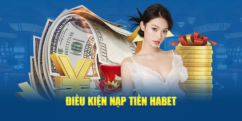 Điều kiện nạp tiền Habet