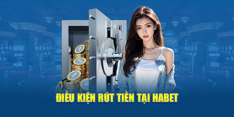 Điều kiện rút tiền tại Habet