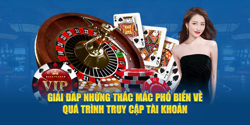 Giải đáp những thắc mắc phổ biến về quá trình truy cập tài khoản