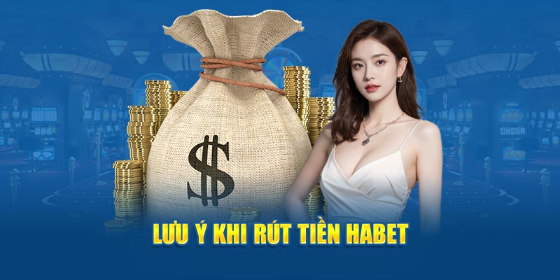 Lưu ý khi rút tiền Habet