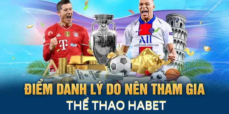 Lý do nên trải nghiệm thể thao tại Habet 2024