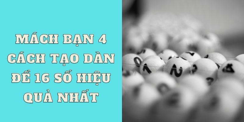 Mách bạn 4 cách tạo dàn đề 16 số hiệu quả nhất