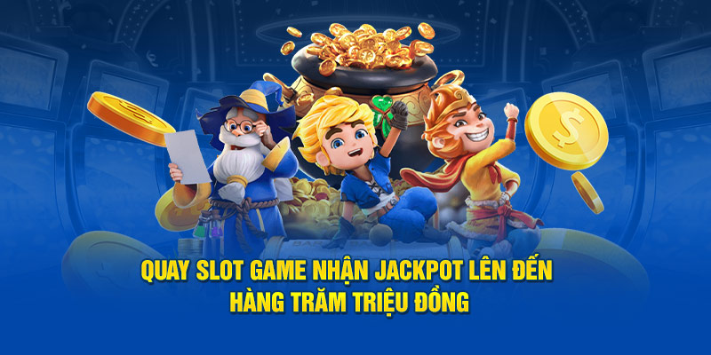 Quay slot game nhận Jackpot lên đến hàng trăm triệu đồng