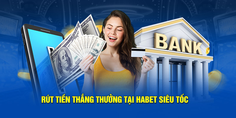 Rút tiền thắng thưởng tại Habet siêu tốc 