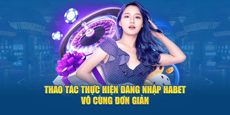 Thao tác thực hiện đăng nhập Habet vô cùng đơn giản 