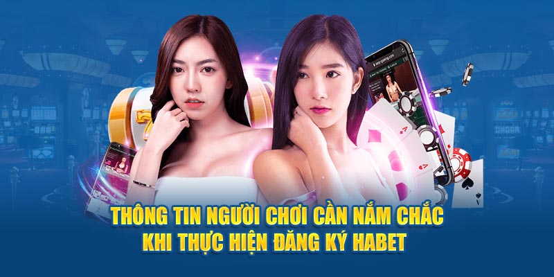 Thông tin người chơi cần nắm chắc khi thực hiện đăng ký Habet 